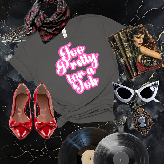 Too Pretty for a Job T-Shirt