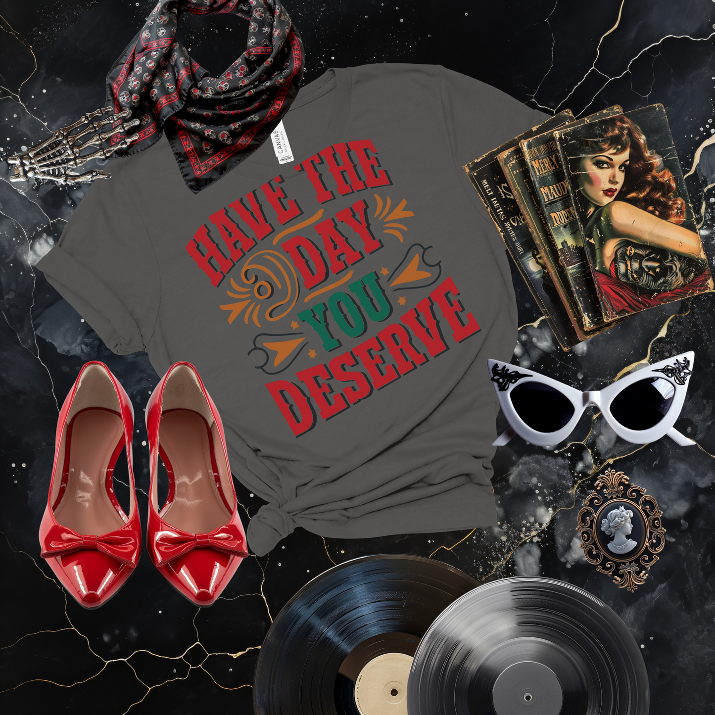 Have the Day You Deserve T-Shirt