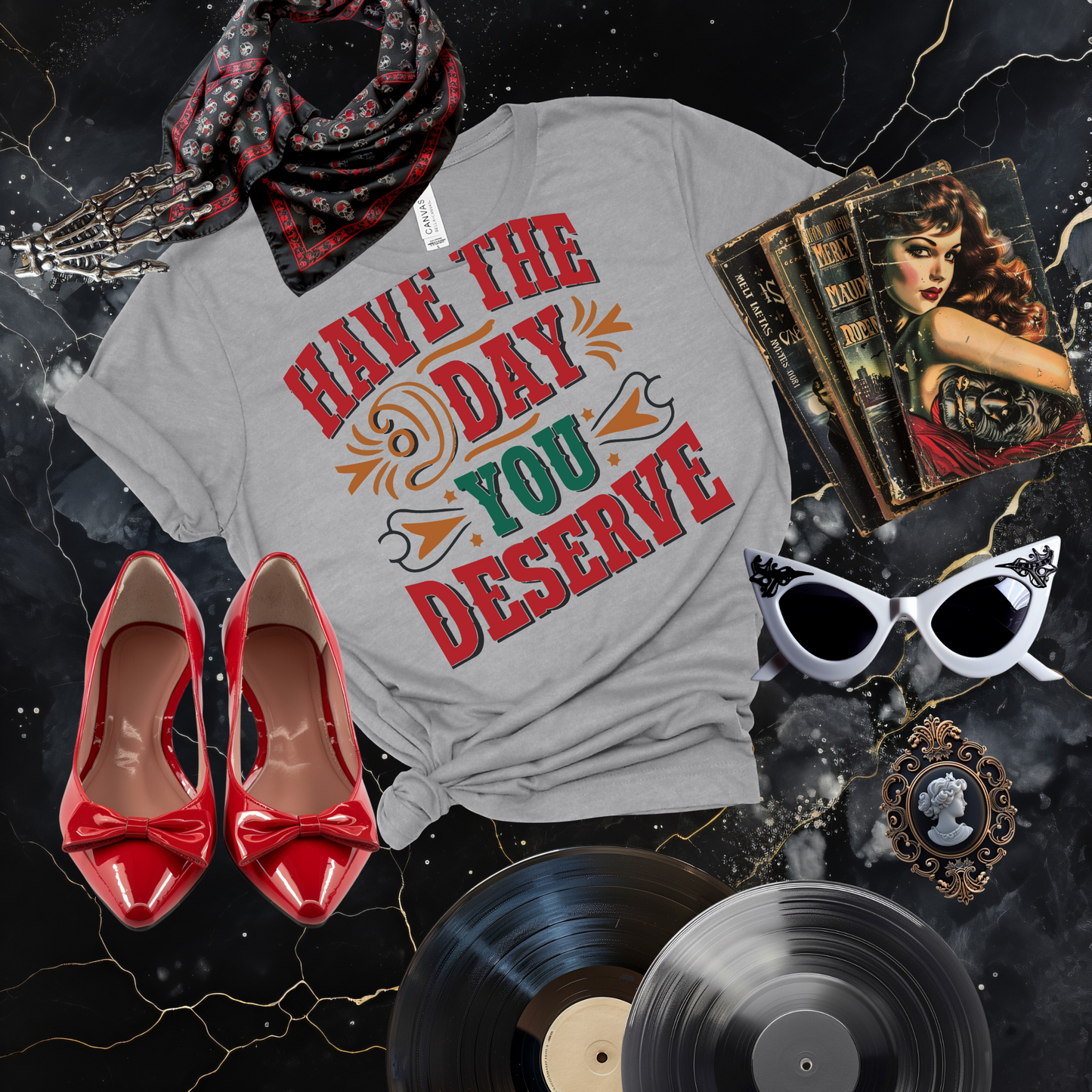 Have the Day You Deserve T-Shirt