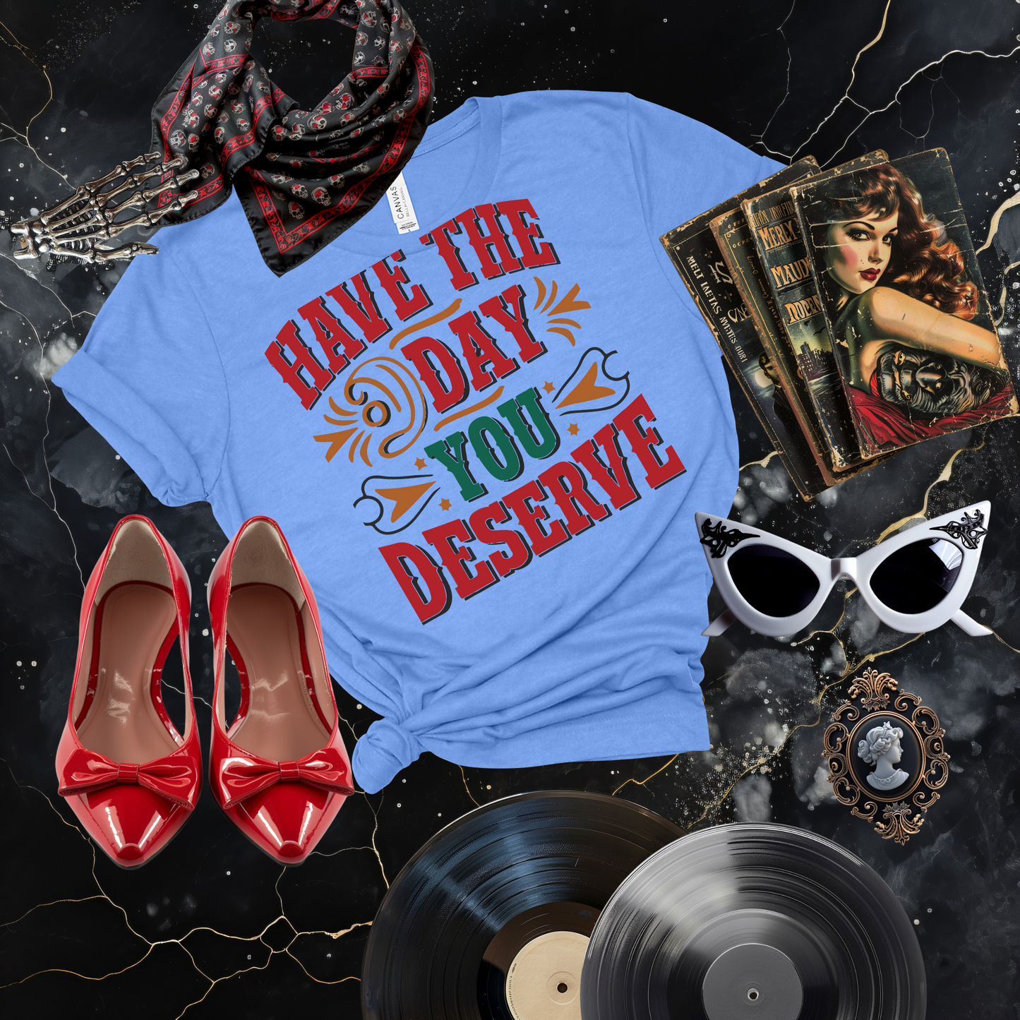 Have the Day You Deserve T-Shirt